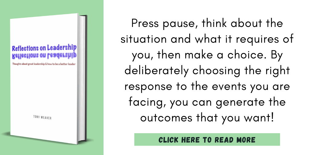 Excerpt from my book, Reflections on Leadership.

"Press pause, think about the situation and what it requires of you, then make a choice. By deliberately choosing the right response to the events you are facing, you can generate the outcomes that you want!"

Click here to read more.