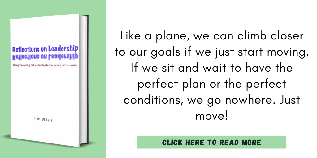 Excerpt from my book, Reflections on Leadership:

"Like a plane, we can climb closer to our goals if we just start moving. If we sit and wait to have the perfect plan or the perfect conditions, we go nowhere. Just move!"

Click here to read more.