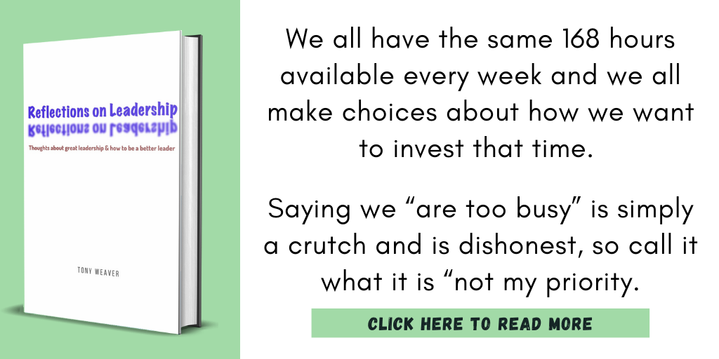 Excerpt from my book, Reflections on Leadership:

"We all have the same 168 hours available every week and we all make choices about how we want to invest that time. Saying we 'are too busy' is simply a crutch and is dishonest, so call it what it is “not my priority."

Click here to read more.