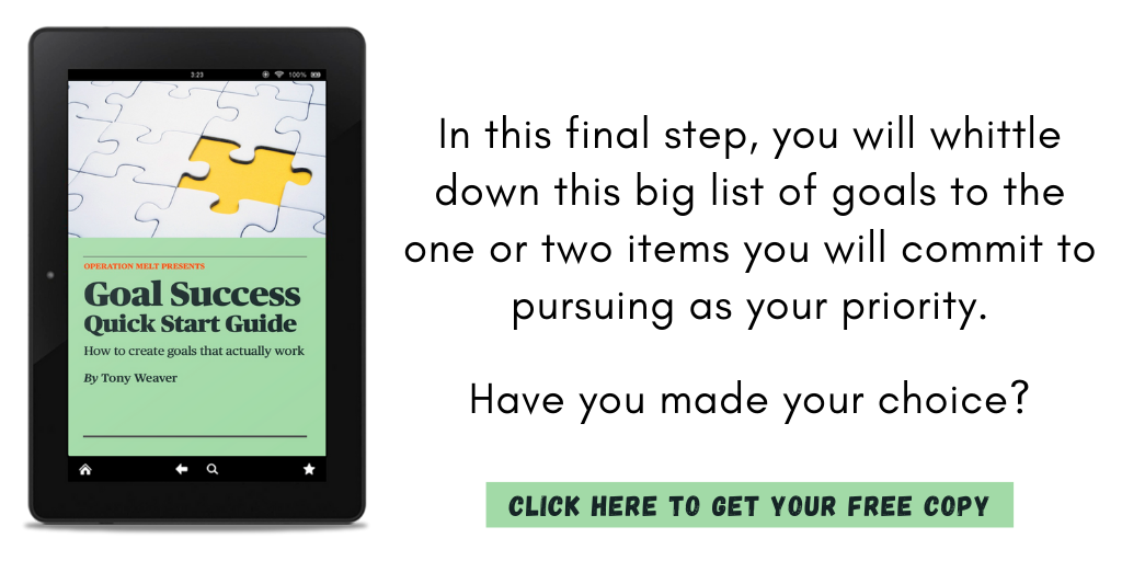 Except from my book, Goal Success Quick Start Guide:

"In this final step, you will whittle down this big list of goals to the one or two items you will commit to pursuing as your priority. Have you made your choice?"

Click to get your free copy.